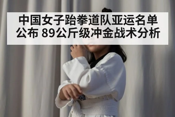 中国女子跆拳道队亚运名单公布 89公斤级冲金战术分析